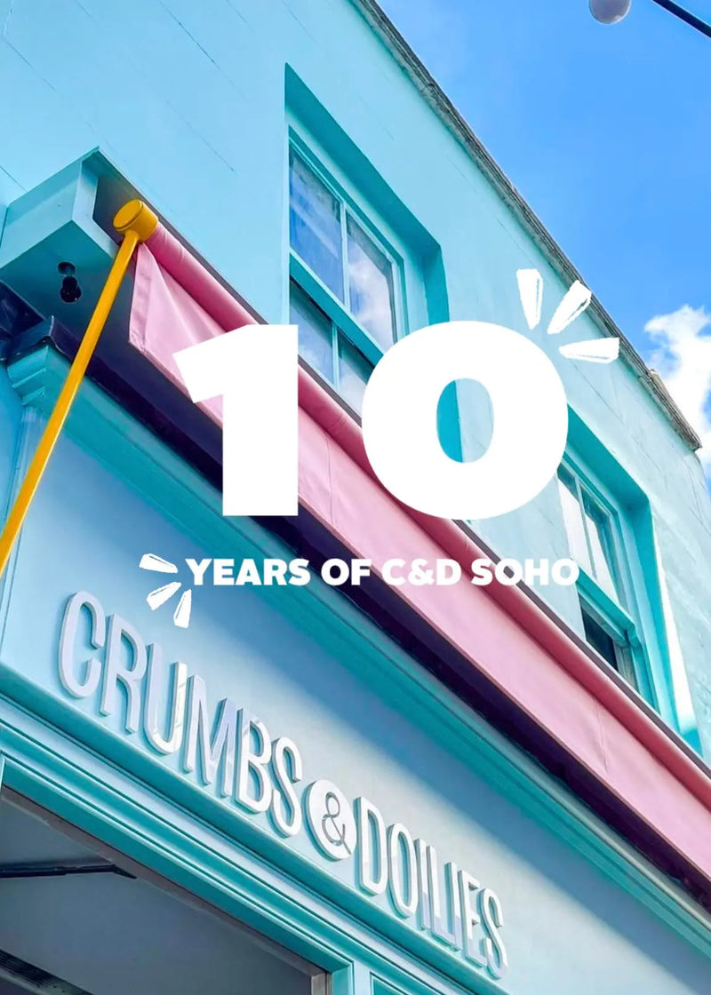 10 Years of C&D Soho!! - Crumbs & Doilies